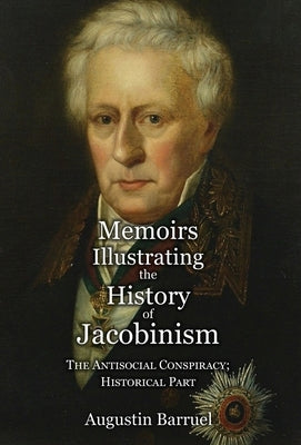 Memoirs Illustrating the History of Jacobinism - Part 4: The Antisocial Conspiracy; Historical Part by Barruel, Augustin