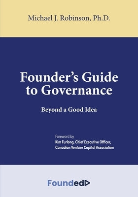Founder's Guide to Governance: Beyond a Good Idea by Robinson, Michael J.