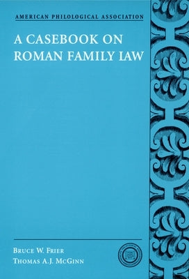 A Casebook on Roman Family Law by Frier, Bruce W.