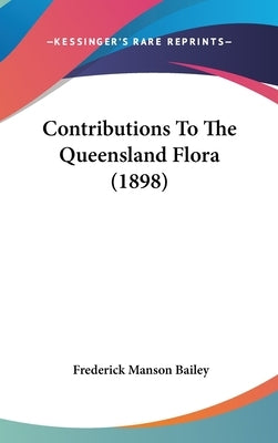 Contributions To The Queensland Flora (1898) by Bailey, Frederick Manson