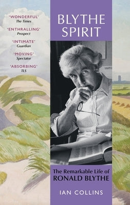 Blythe Spirit: The Remarkable Life of Ronald Blythe by Collins, Ian