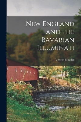 New England and the Bavarian Illuminati by Stauffer, Vernon