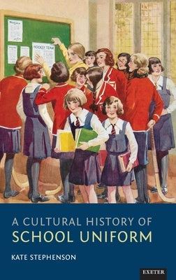 A Cultural History of School Uniform by Stephenson, Kate