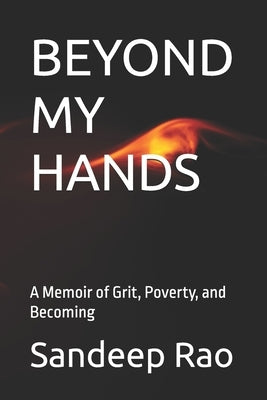 Beyond My Hands: A Memoir of Grit, Poverty, and Becoming by Rao, Sandeep