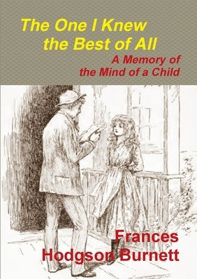 The One I Knew the Best of All - A Memory of the Mind of a Child by Hodgson Burnett, Frances