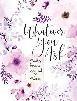 Whatever You Ask: Prayer Journal for Women by Broadstreet Publishing Group LLC