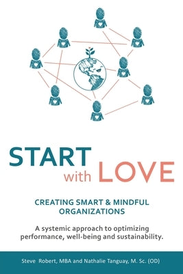 Start with Love: Creating Smart & Mindful Organizations by Robert, Steve