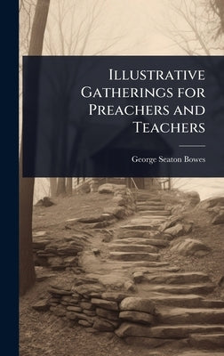 Illustrative Gatherings for Preachers and Teachers by Bowes, George Seaton