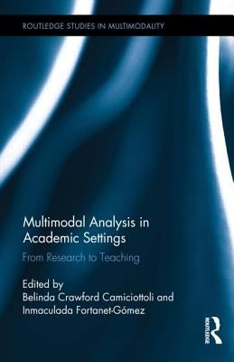 Multimodal Analysis in Academic Settings: From Research to Teaching by Crawford Camiciottoli, Belinda