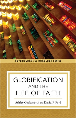 Glorification and the Life of Faith by Cocksworth, Ashley