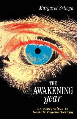 The Awakening Year: An Exploration in Gesalt Psychotherapy by Selwyn, Margaret