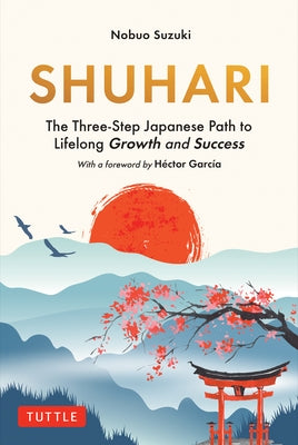 Shuhari: The Three-Step Japanese Path to Lifelong Growth and Success by Suzuki, Nobuo