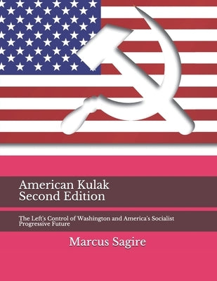 American Kulak: The Left's Control of Washington and America's Socialist Progressive Future by Sagire, Marcus