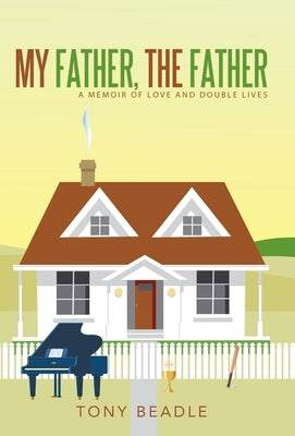 My Father, the Father: a memoir of love and double lives by Beadle, Tony