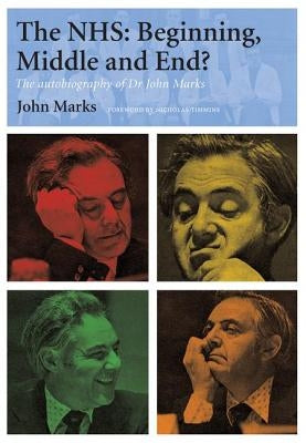 The Nhs - Beginning, Middle and End?: The Autobiography of Dr John Marks by Marks, John