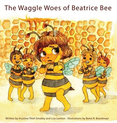 The Waggle Woes of Beatrice Bee by Thiel-Smalley, Krystina