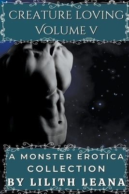Creature Loving Volume 5: A Monster Erotica Collection by Leana, Lilith