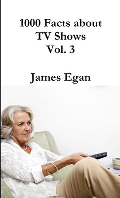 1000 Facts about TV Shows Vol. 3 by Egan, James