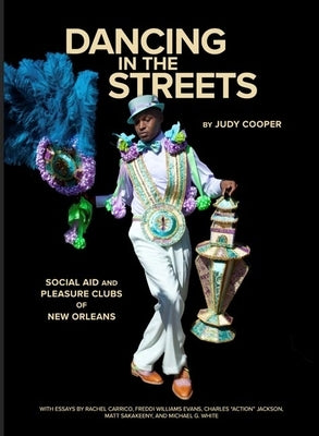 Dancing in the Streets: Social Aid and Pleasure Clubs of New Orleans by Cooper, Judy