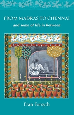 From Madras to Chennai: and some of life in between by Forsyth, Fran