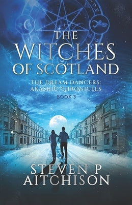 The Witches of Scotland: The Dream Dancers: Akashic Chronicles Book 3 by Aitchison, Steven P.