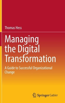 Managing the Digital Transformation: A Guide to Successful Organizational Change by Hess, Thomas