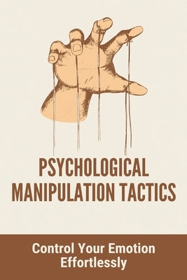 Psychological Manipulation Tactics: Control Your Emotions Effortlessly: Manipulation Tactics by Beddome, Sabine