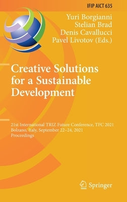 Creative Solutions for a Sustainable Development: 21st International Triz Future Conference, Tfc 2021, Bolzano, Italy, September 22-24, 2021, Proceedi by Borgianni, Yuri