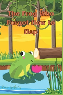The Frog Who Forgot How to Hop by Galloway, Renee