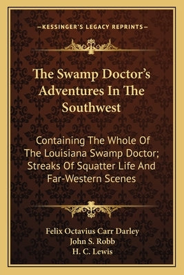 The Swamp Doctor's Adventures in the Southwest: Containing the Whole of the Louisiana Swamp Doctor; Streaks of Squatter Life and Far-Western Scenes by Darley, Felix Octavius Carr