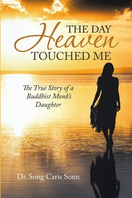 The Day Heaven Touched Me: The True Story of a Buddhist Monk's Daughter by Caris Sonn, Song
