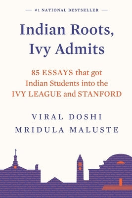 Indian Roots, Ivy Admits: 85 Essays That Got Indian Students Into the Ivy League and Stanford by Doshi, Viral