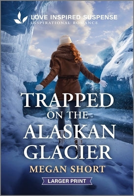 Trapped on the Alaskan Glacier by Short, Megan