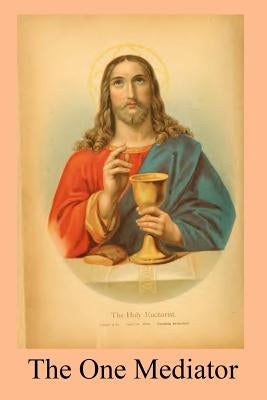 The One Mediator: or Sacrifice and Sacraments by Hermenegild Tosf, Brother