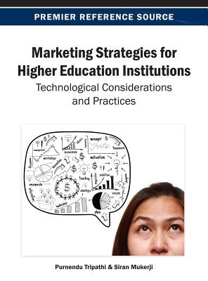 Marketing Strategies for Higher Education Institutions: Technological Considerations and Practices by Tripathi, Purnendu