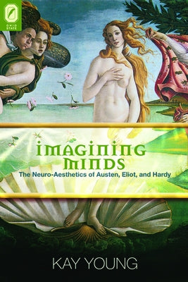 Imagining Minds: The Neuro-Aesthetics of Austen, Eliot, and Hardy by Young, Kay