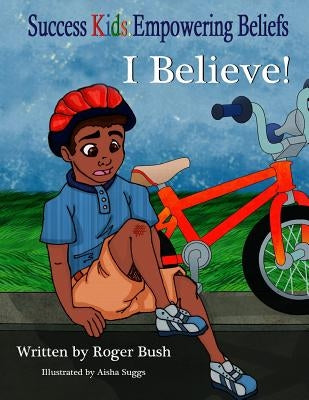 Success Kids: Empowering Beliefs: I Believe by Bush, Roger