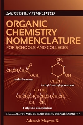 Incredibly simplified ORGANIC CHEMISTRY NOMENCLATURE for schools and colleges by Akande, Mojisola F.