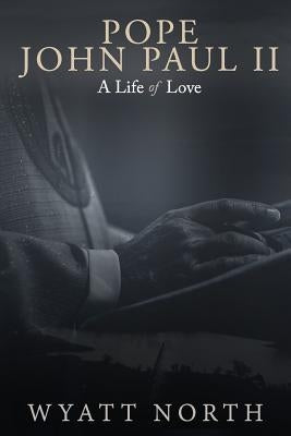 Pope John Paul II: A Life of Love by North, Wyatt