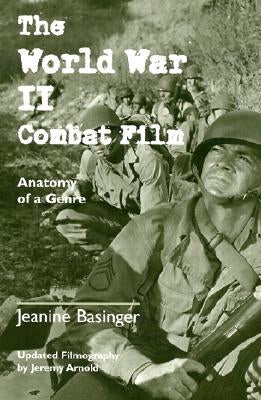 The World War II Combat Film: Anatomy of a Genre by Basinger, Jeanine