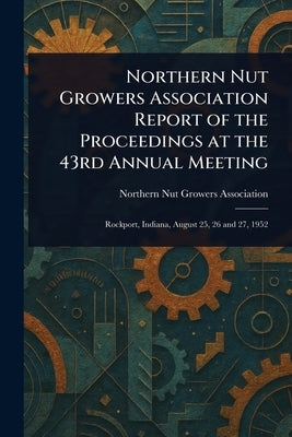 Northern Nut Growers Association Report of the Proceedings at the 43rd Annual Meeting by Association, Northern Nut Growers