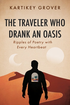 The Traveler Who Drank an Oasis by Grover, Kartikey