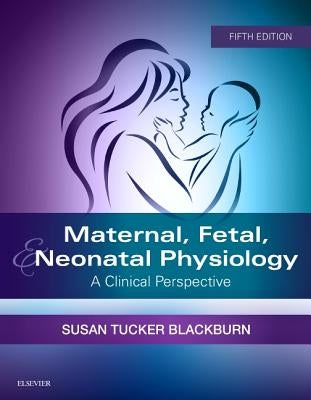 Maternal, Fetal, & Neonatal Physiology: A Clinical Perspective by Blackburn, Susan