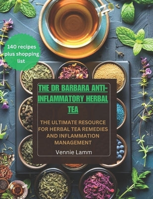 The Dr Barbara Anti-inflammatory herbal tea: The ultimate resource for herbal tea remedies and inflammation management by Lamm, Vennie