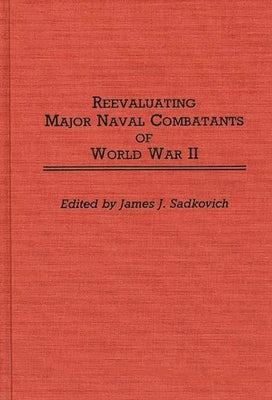 Reevaluating Major Naval Combatants of World War II by Sadkovich, James J.