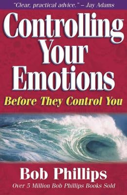 Controlling Your Emotions: Before They Control You by Phillips, Bob