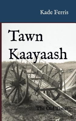Tawn Kaayaash: The Old Times by Ferris, Kade