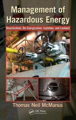 Management of Hazardous Energy: Deactivation, De-Energization, Isolation, and Lockout by McManus, Thomas Neil