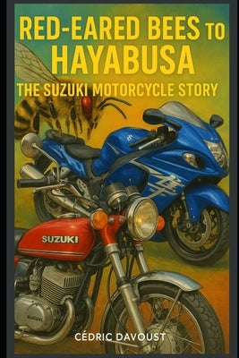 Red-Eared Bees to Hayabusa: The Suzuki Motorcycle Story by Davoust, Cedric
