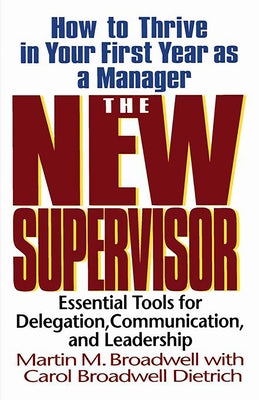 The New Supervisor: How to Thrive in Your First Year as a Manager by Broadwell, Martin M.
